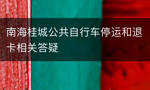 南海桂城公共自行车停运和退卡相关答疑