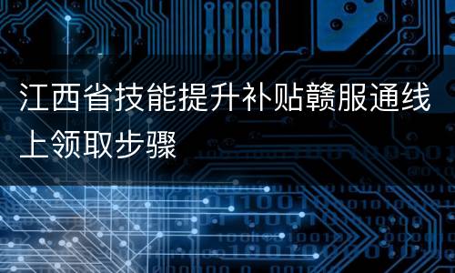 江西省技能提升补贴赣服通线上领取步骤