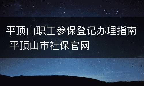 平顶山职工参保登记办理指南 平顶山市社保官网
