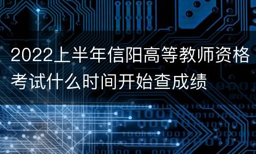 2022上半年信阳高等教师资格考试什么时间开始查成绩