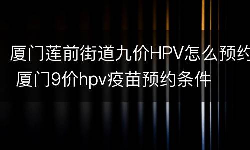 厦门莲前街道九价HPV怎么预约 厦门9价hpv疫苗预约条件