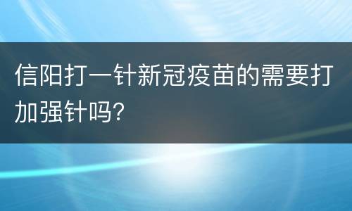 信阳打一针新冠疫苗的需要打加强针吗？