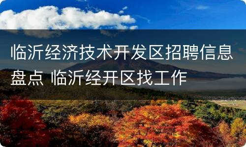 临沂经济技术开发区招聘信息盘点 临沂经开区找工作