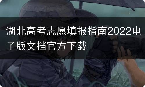 湖北高考志愿填报指南2022电子版文档官方下载
