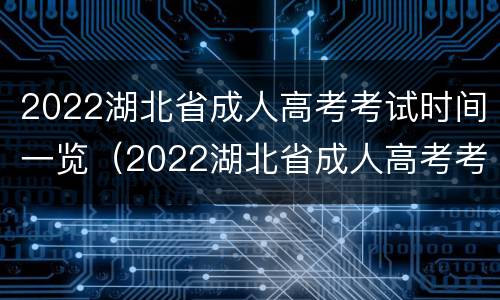 2022湖北省成人高考考试时间一览（2022湖北省成人高考考试时间一览表图片）