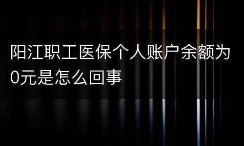 阳江职工医保个人账户余额为0元是怎么回事