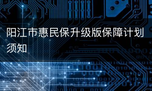 阳江市惠民保升级版保障计划须知