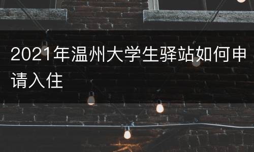 2021年温州大学生驿站如何申请入住