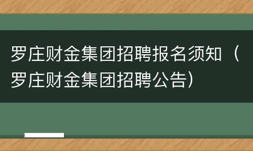 罗庄财金集团招聘报名须知（罗庄财金集团招聘公告）