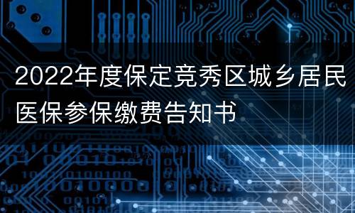 2022年度保定竞秀区城乡居民医保参保缴费告知书​