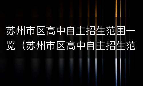 苏州市区高中自主招生范围一览（苏州市区高中自主招生范围一览表）