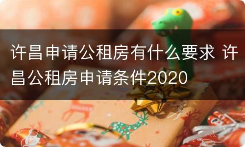 许昌申请公租房有什么要求 许昌公租房申请条件2020
