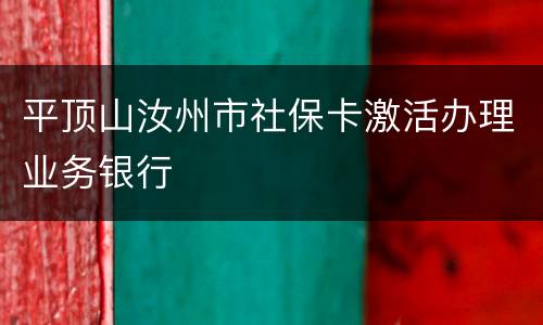 平顶山汝州市社保卡激活办理业务银行