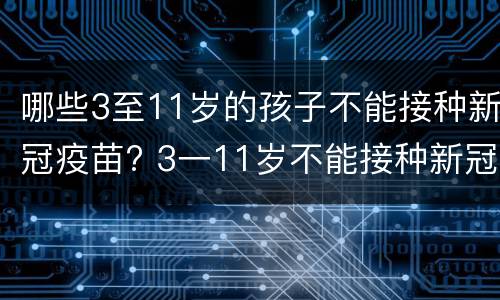 哪些3至11岁的孩子不能接种新冠疫苗? 3一11岁不能接种新冠疫苗