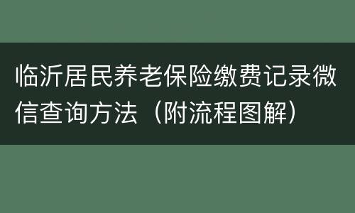 临沂居民养老保险缴费记录微信查询方法（附流程图解）