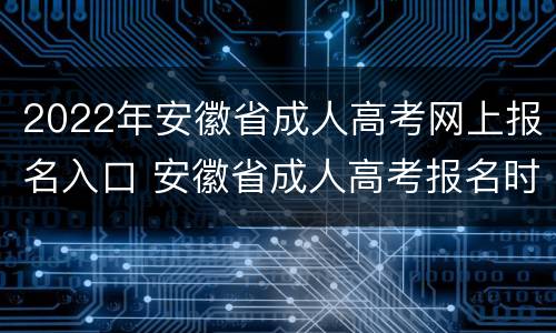 2022年安徽省成人高考网上报名入口 安徽省成人高考报名时间2022