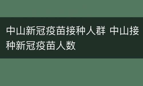 中山新冠疫苗接种人群 中山接种新冠疫苗人数