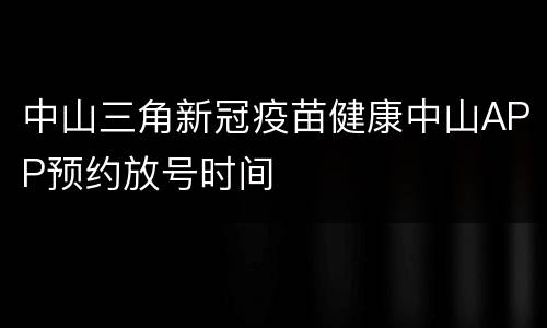中山三角新冠疫苗健康中山APP预约放号时间