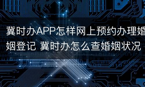 冀时办APP怎样网上预约办理婚姻登记 冀时办怎么查婚姻状况