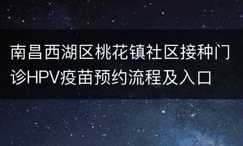 南昌西湖区桃花镇社区接种门诊HPV疫苗预约流程及入口
