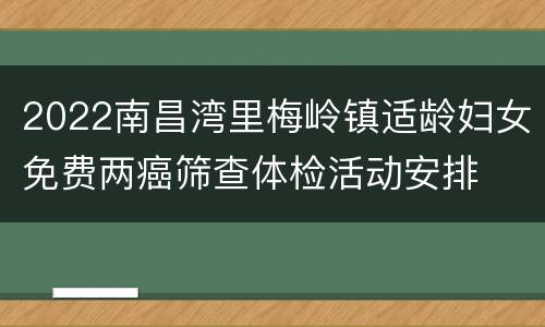 2022南昌湾里梅岭镇适龄妇女免费两癌筛查体检活动安排