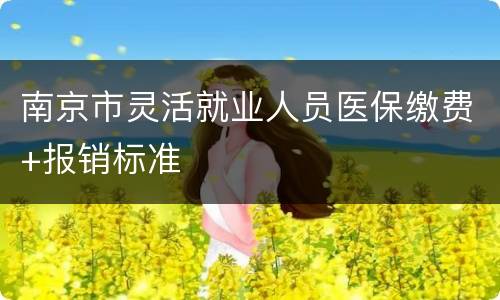 南京市灵活就业人员医保缴费+报销标准