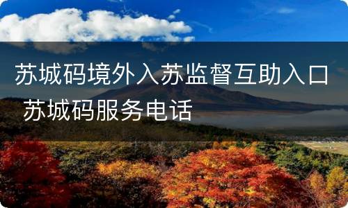 苏城码境外入苏监督互助入口 苏城码服务电话