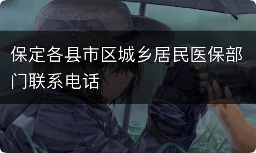 保定各县市区城乡居民医保部门联系电话
