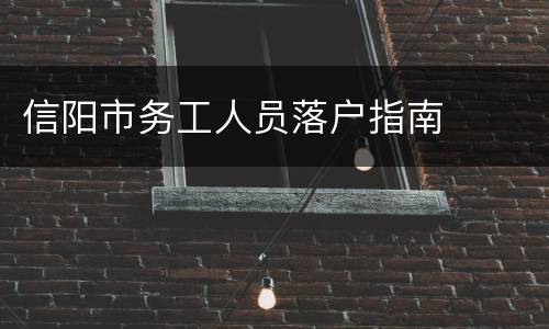 信阳市务工人员落户指南
