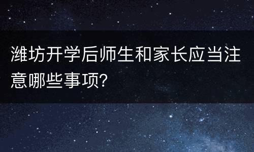 潍坊开学后师生和家长应当注意哪些事项？