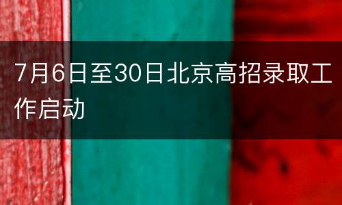 7月6日至30日北京高招录取工作启动