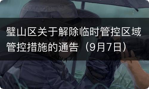 璧山区关于解除临时管控区域管控措施的通告（9月7日）