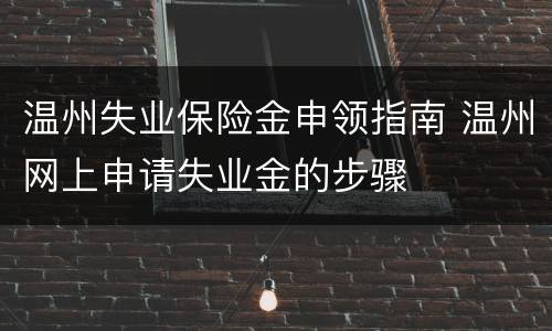 温州失业保险金申领指南 温州网上申请失业金的步骤