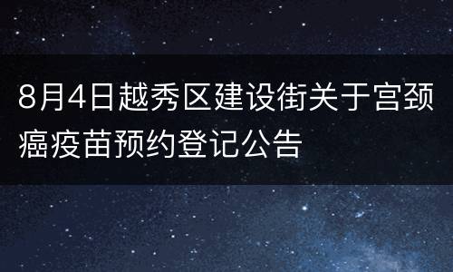 8月4日越秀区建设街关于宫颈癌疫苗预约登记公告