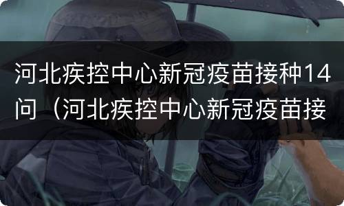 河北疾控中心新冠疫苗接种14问（河北疾控中心新冠疫苗接种14问多少钱）