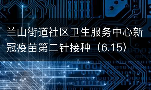 兰山街道社区卫生服务中心新冠疫苗第二针接种（6.15）