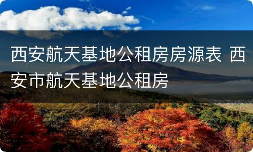 西安航天基地公租房房源表 西安市航天基地公租房