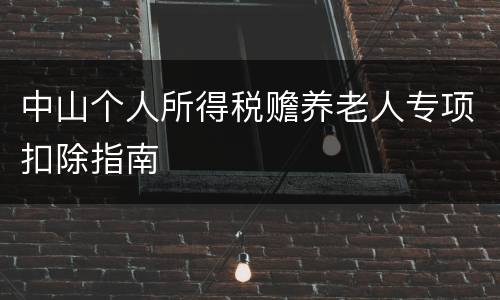 中山个人所得税赡养老人专项扣除指南