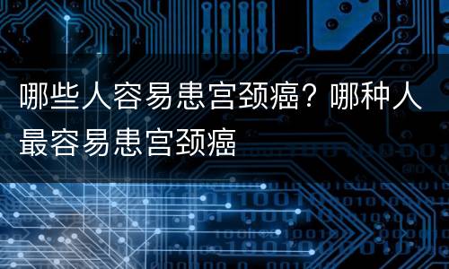 哪些人容易患宫颈癌? 哪种人最容易患宫颈癌