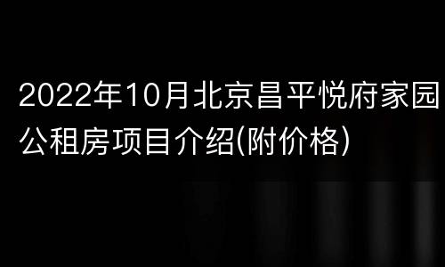 2022年10月北京昌平悦府家园公租房项目介绍(附价格)