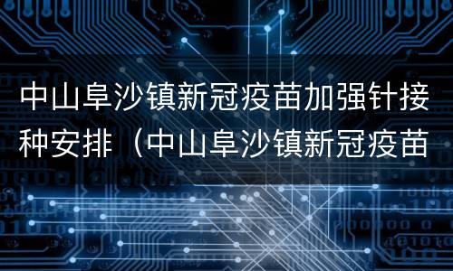 中山阜沙镇新冠疫苗加强针接种安排（中山阜沙镇新冠疫苗加强针接种安排时间）