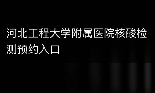 河北工程大学附属医院核酸检测预约入口