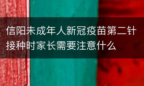 信阳未成年人新冠疫苗第二针接种时家长需要注意什么