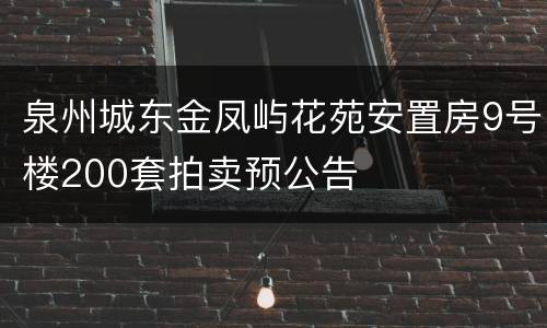 泉州城东金凤屿花苑安置房9号楼200套拍卖预公告
