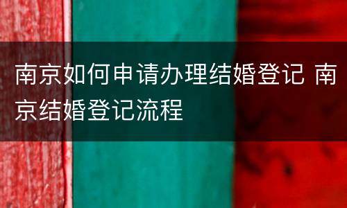 南京如何申请办理结婚登记 南京结婚登记流程