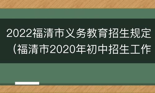 2022福清市义务教育招生规定（福清市2020年初中招生工作意见）