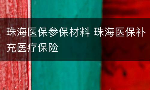 珠海医保参保材料 珠海医保补充医疗保险