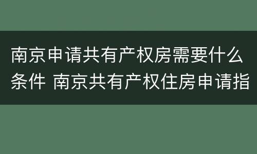南京申请共有产权房需要什么条件 南京共有产权住房申请指南