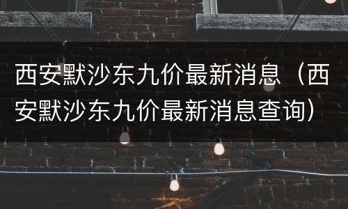 西安默沙东九价最新消息（西安默沙东九价最新消息查询）