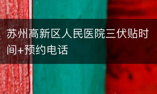 苏州高新区人民医院三伏贴时间+预约电话